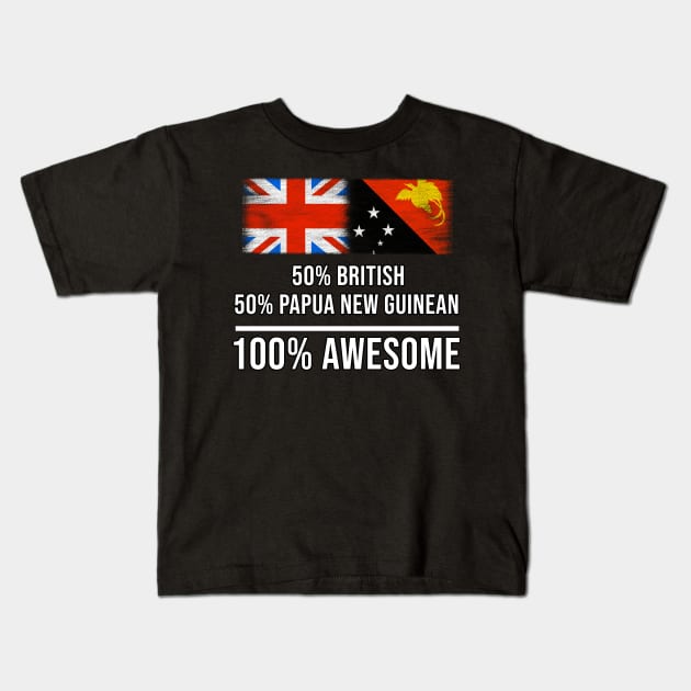 50% British 50% Papua New Guinean 100% Awesome - Gift for Papua New Guinean Heritage From Papua New Guinea Kids T-Shirt by Country Flags